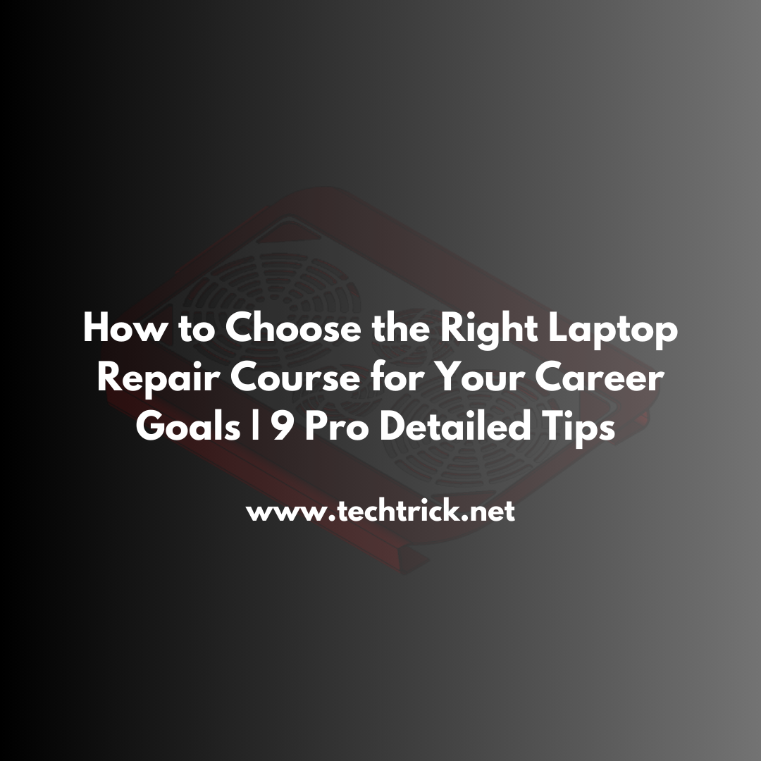 How to Choose the Right Laptop Repair Course for Your Career Goals | 9 Pro Detailed Tips