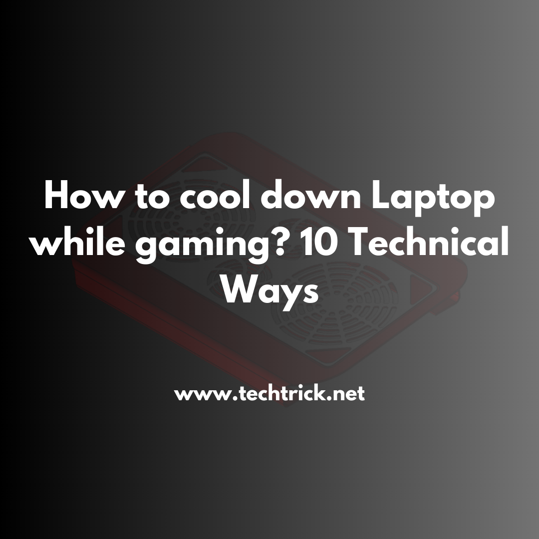 How to cool down Laptop while gaming? 10 Technical Ways