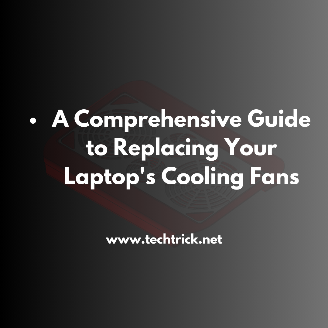 A Comprehensive Guide to Replacing Your Laptop's Cooling Fans