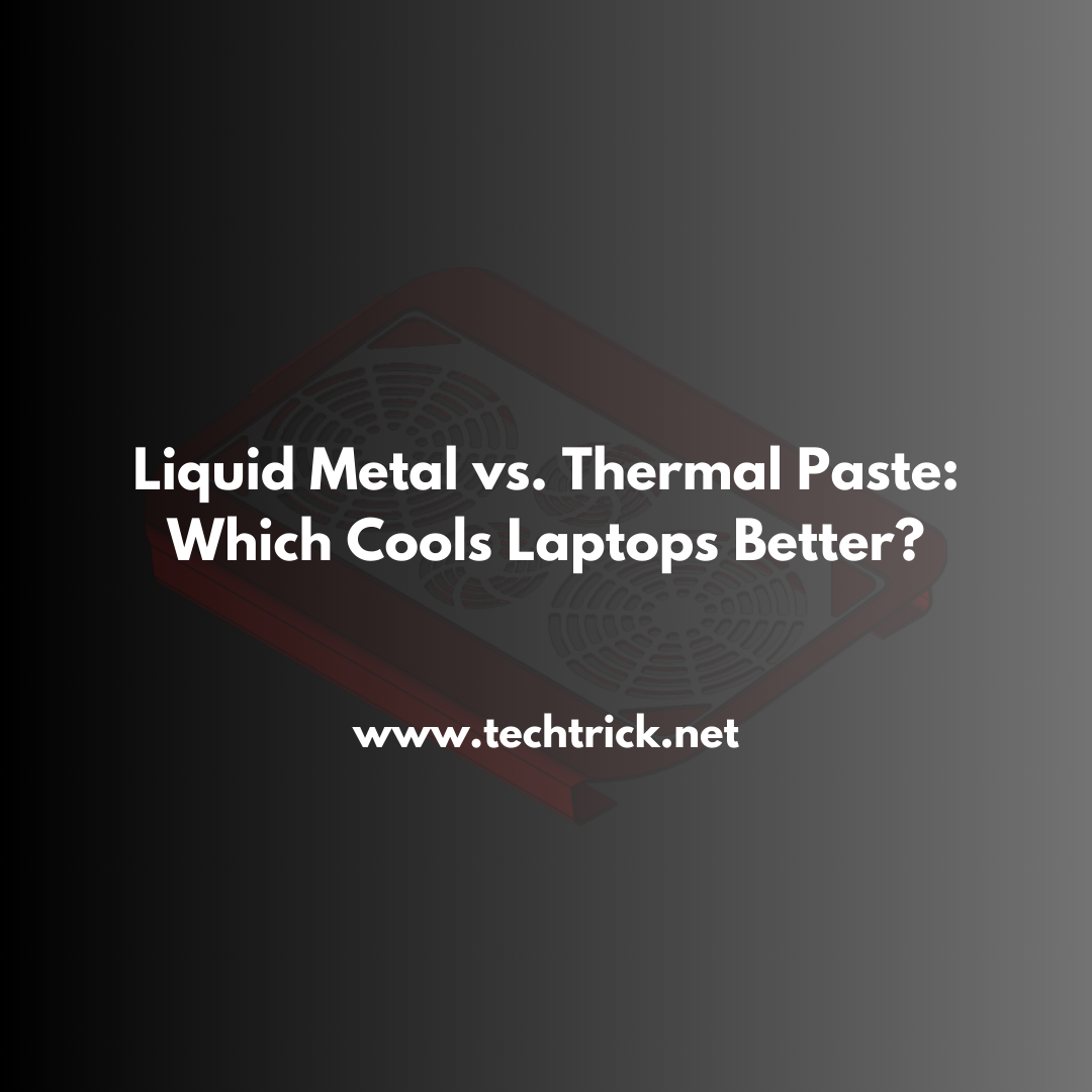 Liquid Metal vs. Thermal Paste: Which Cools Laptops Better?